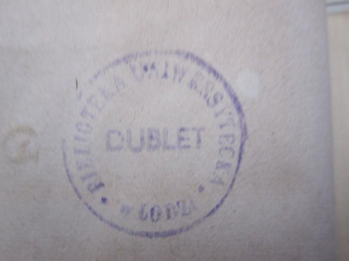 - (Uniwersytet Łódzki. Biblioteka), Stempel: Besitzwechsel: Doublette, Berufsangabe/Titel/Branche, Name, Ortsangabe; 'Biblioteka Uniwersytecka w Lodzi Dublet'.  (Prototyp)