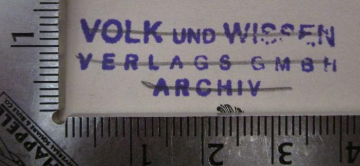- (Volk und Wissen Verlag), Stempel: Name, Berufsangabe/Titel/Branche; 'Volk und Wissen 
Verlags GmBH 
Archiv'.  (Prototyp); Theoretische Pädagogik und allgemeine Didaktik (1896)
