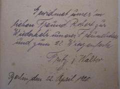 - (Fenselau, Robert;[?], Walter;[?], Fritz), Von Hand: Name, Datum, Widmung, Notiz; 'Gewidmet unser'm lieben Freund Robert zur Wiederkehr unserer Freundschaft und zum 22. Wiegenfeste Fritz & Walter Berlin, den 22. April 1920.'. 