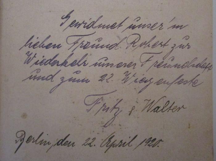  Dahinten in der Heide (o.J.);- (Fenselau, Robert;[?], Walter;[?], Fritz), Von Hand: Name, Datum, Widmung, Notiz; 'Gewidmet unser'm lieben Freund Robert zur Wiederkehr unserer Freundschaft und zum 22. Wiegenfeste Fritz & Walter Berlin, den 22. April 1920.'. 