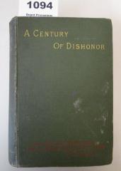  A Century of Dishonor : A sketch of the United States governments dealings with some of the Indian tribes (1886)