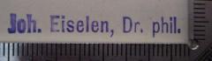 - (Eiselen, Joh.), Stempel: Name, Berufsangabe/Titel/Branche; 'Joh. Eiselen, Dr. phil.'.  (Prototyp)