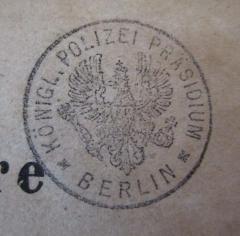 - (Preußen. Polizei-Präsidium), Stempel: Abbildung, Berufsangabe/Titel/Branche, Ortsangabe; 'Königl. Polizei Präsidium 
* Berlin *'.  (Prototyp)