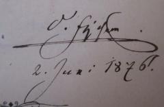- (Fischer, O.), Von Hand: Autogramm, Datum; 'O. Fischer 2. Juni 1876.'. 