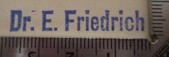 - (Friedrich, Ernst), Stempel: Name, Berufsangabe/Titel/Branche; 'Dr. E. Friedrich'.  (Prototyp)