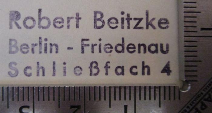 I 18513 4/1887: Mittheilungen des Vereins für die Geschichte Berlins. Vierter Jahrgang. 1887 (1887);45 / 279 (Beitzke, Robert), Stempel: Name, Ortsangabe; 'Robert Beitzke
Berlin-Friedenau
Schließfach 4'.  (Prototyp)