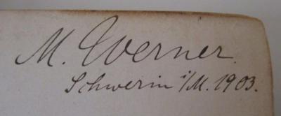 II 408 g 1 4.Ex.: Lehrbuch der Geographie : Einleitung - Allgemeine Erdkunde (1903);G46 / 184 (Werner, Max), Von Hand: Autogramm, Ortsangabe, Datum, Name; 'M. Werner.
Schwerin i/M. 1903.'. 