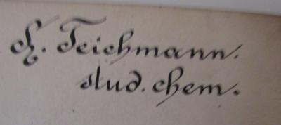 - (Teichmann, H.[?]), Von Hand: Autogramm, Name, Berufsangabe/Titel/Branche; 'H. Teichmann. 
stud. chem.'. ; Lehrbuch der technischen Chemie (1890)