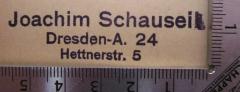 - (Schauseil, Joachim), Stempel: Name, Ortsangabe; 'Joachim Schauseil
Dresden-A. 24
Hettnersr. 5'.  (Prototyp)