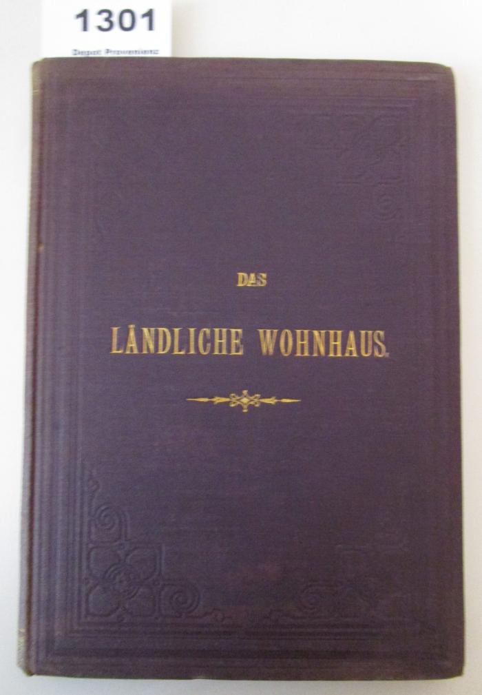  Das ländliche Wohnhaus. Studie über praktische Anlage von kleinen Landhäusern und Cottages in Verbindung mit Gärten (1899)