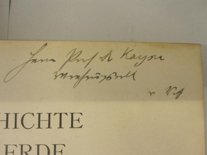  Geschichte der Erde und des Lebens (1908);- (Kayser, Emanuel), Von Hand: Widmung; 'Herr Prof. Dr. Kayser [...] v U A'. 