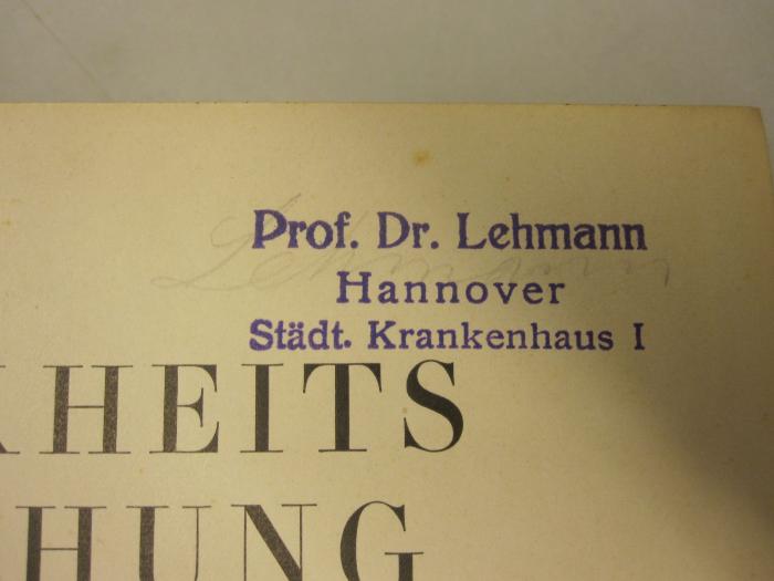  Krankheitsforschung. Zwanglose Studien zur Pathogenese (1927);- (Lehmann, Johann Carl), Von Hand: Autogramm; 'Lehmann'. ;- (Lehmann, Johann Carl), Stempel: Name, Ortsangabe; 'Prof. Lehmann Hannover Städt. Krankenhaus I'. 