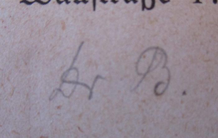  Weshalb ich aus der Gemeinschaft der deutschen Buchdrucker ausgeschlossen wurde. Als Manuskript für Freunde gedruckt (1908);- (B., [?]), Von Hand: Name, Berufsangabe/Titel/Branche, Initiale; 'Dr. B.'. 