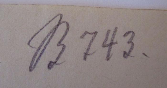 - (unbekannt), Von Hand: Nummer, Signatur; 'B 743.'. ; Buch der Lieder (o.J.)