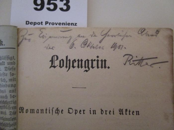 - (Ritter, [?]), Von Hand: Widmung, Datum, Name; 'Zur Erinnerung an den herrlichen Abend des 6. Oktobers 1901. Ritter'. ; Lohengrin : Romantische Oper in drei Akten (o.J.)