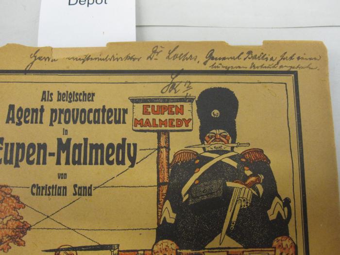  Als belgischer Agent Provocateur in Eupen-Malmedy. Erlebnisse im Dienste des belgischen Gouvernement. (1921);- (L[...], [?]), Von Hand: Widmung; 'Herrn Reichs[?]minister Dr. L[...]. General Ba[...]'. ;-, Von Hand: Signatur; 'Sk[?] 12/4[?]'