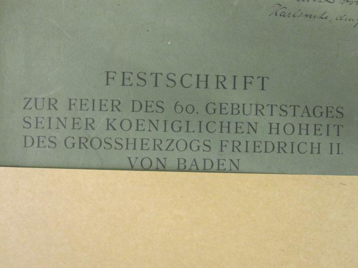  Festschrift zur Feier des 60. Geburtstages seiner Königlichen Hoheit des Grossherzogs Friedrich II von Baden