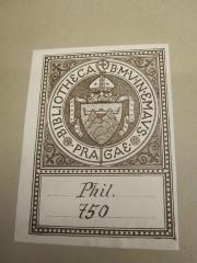 - (Pragae Emautina Bibliotheca / Emmauskloster Prag), Etikett: Exlibris; 'Pragae Emautina Bibliothekca [Phil. 750]'.  (Prototyp)