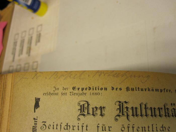  Der Kulturkämpfer : Zeitschrift für öffentliche Angelegenheiten (1885);- (Bökel, [?]), Von Hand: Name, Notiz; 'H. Dr. Bökel. Fortsetzung.'. 
