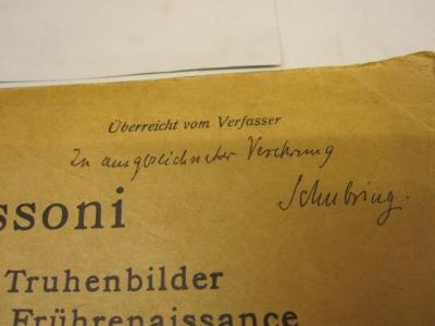  Cassoni. Truhen und Truhenbilder der italienischen Frührenaissance. Ein Beitrag zur Profanmalerei im Quattrocento. (1915);- (Schubring, [?]), Von Hand: Widmung; 'In ausgezeichneter Verehrung 
Schubring.'. 