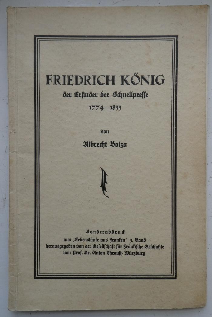  Friedrich König der Erfinder der Schnellpresse 1774-1833 : Sonderabdruck aus "Lebensläufe aus Franken" 3. Band (o.J.)