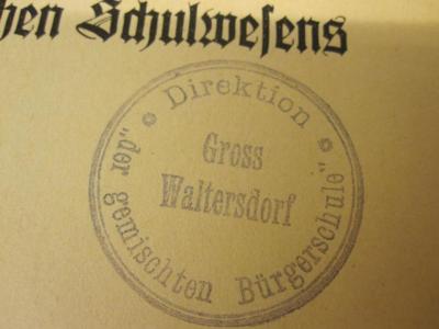  Die Neugestaltung des sudentendeutschen Schulwesens (1940);- (Gemischte Bürgerschule (Groß Waltersdorf)), Stempel: Berufsangabe/Titel/Branche, Name, Ortsangabe; 'Direktion "der gemischten Bürgerschule" Gross Waltersdorf'.  (Prototyp)