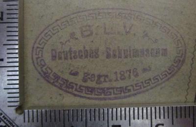  Sprachbuch : Beispiele und Aufgaben zur Sprach- Rechtschreibungs- und Aufsatzlehre (1889);- (Deutsches Schulmuseum), Stempel: Name, Datum, Berufsangabe/Titel/Branche; 'B.L.V. 
Deutsches Schulmuseum 
gegr. 1876'.  (Prototyp)