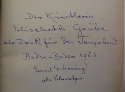  Der Sieg des Gatten : Roman (1920);- (Grube, Elisabeth;Schering, Emil), Von Hand: Name, Ortsangabe, Datum, Widmung; 'Der Künstlerin Elisabeth Grube als Dank für den Tanzabend Baden-Baden 1921 Emil Schering als Übersetzer'. 