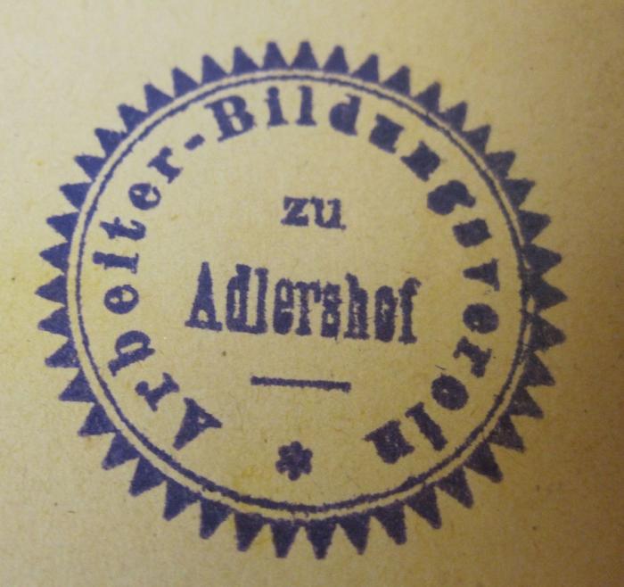 - (Arbeiter-Bildungsverein zu Adlershof), Stempel: Berufsangabe/Titel/Branche, Name, Ortsangabe; 'Arbeiter-Bildungsverein zu Adlershof'.  (Prototyp); Berliner Arbeiter-Bibliothek (1892)