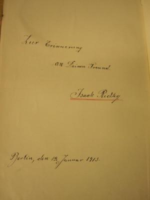  Der Stein der Weisen : Unterhaltung und Belehrung aus allen Gebieten des Wissens ([1904]);- (Richter, Isaak;Reich, B.[?]), Von Hand: Name, Ortsangabe, Datum, Widmung; 'Zur Erinnerung an deinen Freund
Isaak Richter
Berlin, den 19. Januar 1913'. 