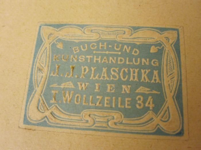  Der Stein der Weisen : Unterhaltung und Belehrung aus allen Gebieten des Wissens ([1894]);- (J. J. Plaschka (Wien)), Etikett: Buchhändler, Name, Ortsangabe. 