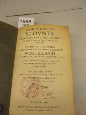 1,1 331/10 : Českoněmecky slovník terminologický a fraseologický pro úřady, kanceláře a soukromou potřebu : Mit Erklärg d. eisnchläg. Fremdwörter in beiden Sprachen = Čechisch-deutsches terminologisches und phraseologisches Wörterbuch für Ämter, Kanzleien und Privatgebrauch (1936);- (Tschechoslowakei. Konsulat (Kattowitz)), Von Hand: Signatur; 'é 2i5 é.661'. 