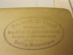 - (Topp, Rudolf), Stempel: Name, Ortsangabe; 'Dr. med. R. Topp
Nervenarzt
Dirig. Arzt der St. Josef's Heilanstalt für Geistes- und Nervenkranke 
Berlin-Weissensee'. 
