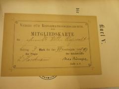 - (Ruprecht, Wilhelm), Post: Name, Ortsangabe, Datum; 'Verein für Reformationsgeschichte
Mitgliedskarte
[Herrn Dr. Wilh. Ruprecht]
Beitrag [3] Mark für das [VII]te Vereinsjahr 188[9]/[90]
Der Pfleger
[L. Horstmann]
Der Schatzmeister
[Max Niemeyer]
Halle a.S.
'. 