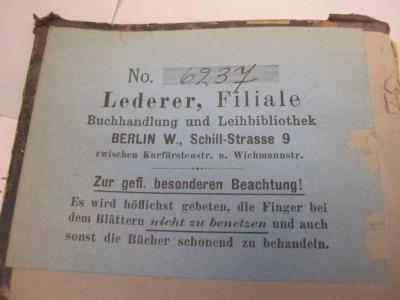  Der Ritter Toggenburg. Die Hosen der Baronay#schen Husaren. Theorie und Praxis. (1863);- (Buchhandlung und Leihbibliothek Lederer (Berlin)), Etikett: Name, Buchhändler, Ortsangabe, Motto; 'No.
Lederer, Filiale
Buchhandlung und Leihbibliothek
Berlin W., Schill-Strasse 9
zwischen Kurfürstenstr. u. Wichmannstr.
Zur gefl. besonderen Beachtung!
Es wird höflichst gebeten, die Finger bei dem Blättern nicht zu benetzen und auch sonst die Bücher schonend zu behandeln.'. 