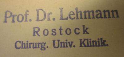 ZB 2272: Der Chirug. Zeitschrift für alle Gebiete der operativen Medizin. 1. Jahrgang 1929 (1929);- (Lehmann, Johann Carl), Stempel: Name, Ortsangabe, Berufsangabe/Titel/Branche; 'Prof. Dr. Lehmann
Rostock
Chirug Univ. Klinik'.  (Prototyp)