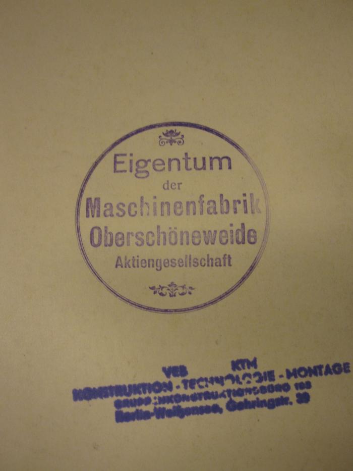 ZB 2417: 6. Jahrgang (1912);- (VEB KTM), Stempel: Name, Ortsangabe; 'VEB KTM 
Konstruktion - Technologie - Montage
Gruppenkonstruktionsbüro 103
Berlin-Weißensee Gehringstr. 39'. ;- (Eigentum der Maschinenfabrik), Stempel: Name, Ortsangabe; 'Eigentum der Maschinenfabrik Oberschöneweide Aktiengesellschaft'. 