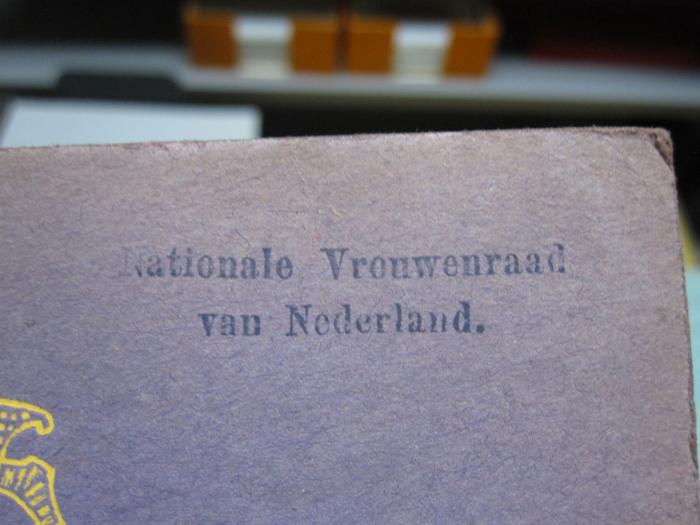 FrFr 132 1912-13: International Council of Women : Fourth Annual Report of the Fifth Quinquennial Period (1913);- (Nationale Vrouwenraad van Nederland), Stempel: Name, Ortsangabe; 'Nationale Vrouwenraad
van Nederland.'. 