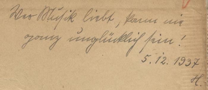 IV 12250 c: Johannes Brahms (1903);J / 1812 ([...], H.), Von Hand: Initiale, Datum, Widmung; 'Wer Musik liebt, kann nie ganz unglücklich sein! 5.12.1939 H.'. 