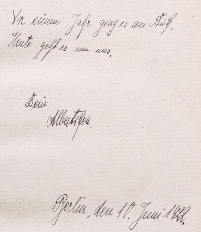 J / 793 ([?], Albert), Von Hand: Widmung; 'Vor einem Jahr ging es um Dich. Heute geht es um uns. Dein Albertchen[?]. Berlin, den 10. Juni 1922.'. ;Ct 1259: Themidore : oder von mir und meiner kleinen Freundin (1921)