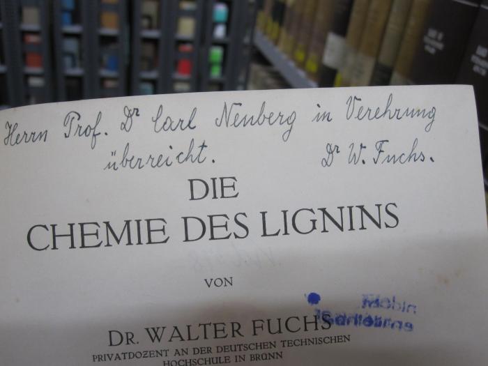 Kd 378: Die Chemie des Lignins (1926);G46 / 793 (Neuberg, Carl), Von Hand: Name, Widmung; 'Herrn Prof. Dr. Carl Neuberg in Verehrung überreicht. Dr W. Fuchs'. 