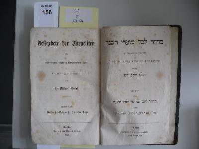 F 233 134 [2]: Festgebete der Israeliten : mit vollständigem, sorgfältig durchgesehenem
Texte / neu übersetzt und erläutert von Michael Sachs. 2. Theil. Rosch ha-Schanah. Zweiter Tag (1858)