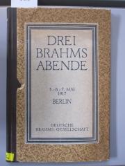 Dn 764: Drei Brahms-Abende : Veranst. von d. deutschen Brahms-Gesellschaft u. d. Vereinigung d. Brahms-Freunde ; Philharmonie 5. 6. 7. Mai 1917 (1917)