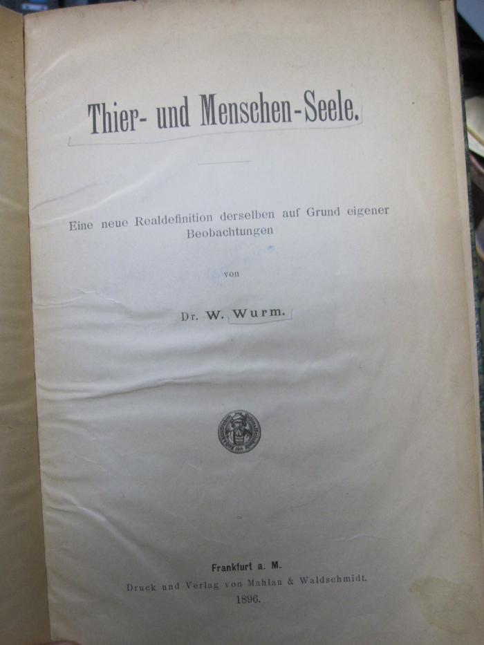 Kg 1523: Thier- und Menschen-Seele : Eine neue Realdefinition derselben auf Grund eigener Beobachtungen (1896)