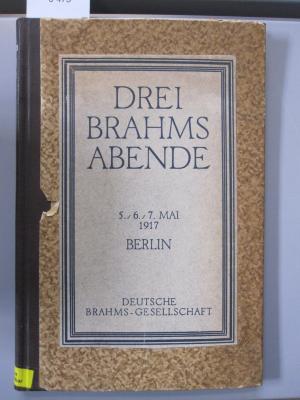 Dn 764: Drei Brahms-Abende : Veranst. von d. deutschen Brahms-Gesellschaft u. d. Vereinigung d. Brahms-Freunde ; Philharmonie 5. 6. 7. Mai 1917 (1917)