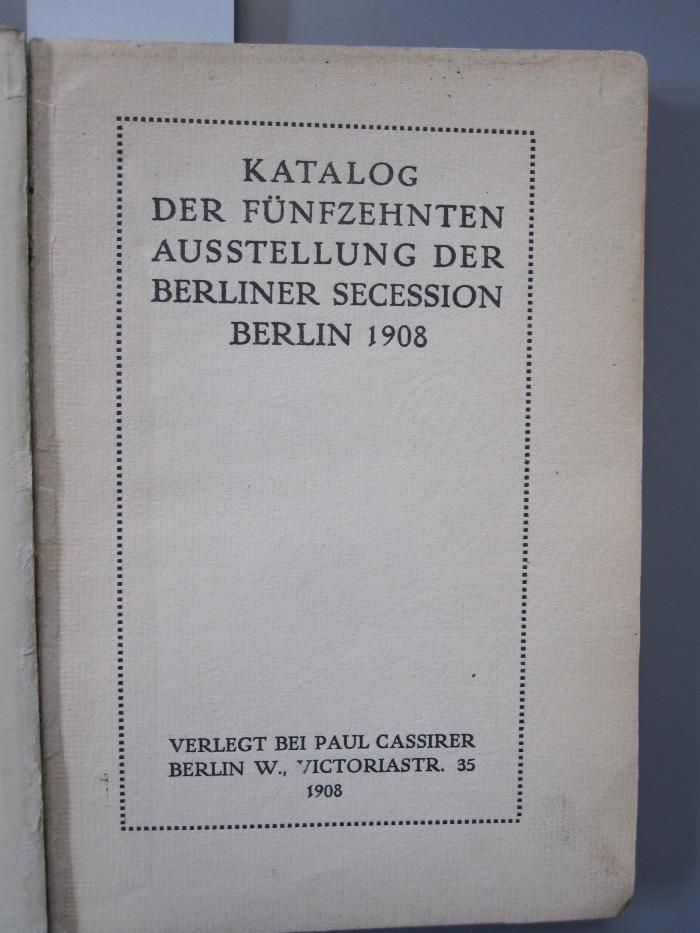 IV 3370 1908: Katalog der fünfzehnten Ausstellung der Berliner Secession Berlin 1908 (1908)