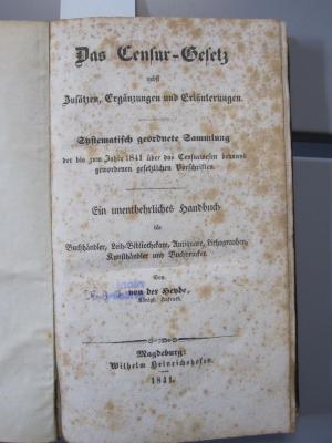 Ei 827: Das Censur-Gesetz nebst Zusätzen, Ergänzungen und Erläuterungen. Systematisch geordnete Sammlung der bis zum Jahre 1841 über das Censurwesen bekannt gewordenen gesetzlichen Vorschriften. Ein unentbehrliches Handbuch für Buchhändler, Leih-Bibliothekare … (1841)