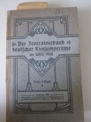 MB 11038: Der Zentralverband deutscher Konsumvereine im Jahre 1908 : Berichte des Vorstandes und des Generalsekretärs über die Entwicklung des Zentralverbandes deutscher Konsumvereine im Verbandsjahre 1908 (1909)