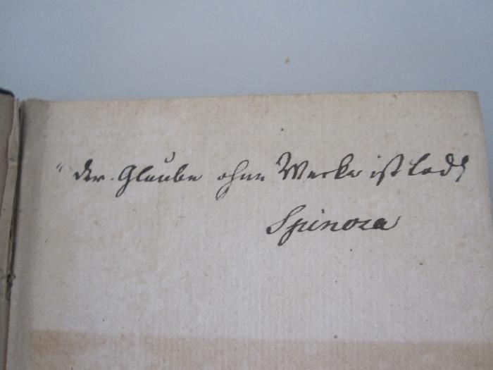 Hl 222: Leben Benedikt's von Spinosa (1790);G47 / 1463 (Feder, Ernst), Von Hand: Motto; '" [..] Glaube ohne Werke ist todt
Spinoza'. 
