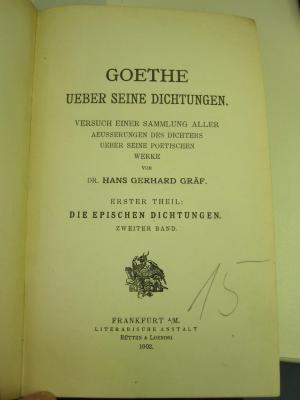 III 10911 I 2: Goethe ueber seine Dichtungen : Versuch einer Sammlung aller Aeusserungen des Dichters ueber seine poetischen Werke ; Erster Theil: Die epischen Dichtungen (1902)